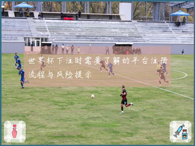 世界杯下注时需要了解的平台注册流程与风险提示
