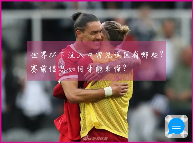 世界杯下注入口常见误区有哪些？赛前信息如何才能看懂？